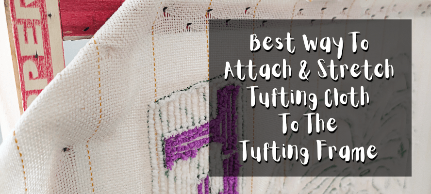 Best Way To Attach And Stretch Tufting Cloth To The Tufting Frame