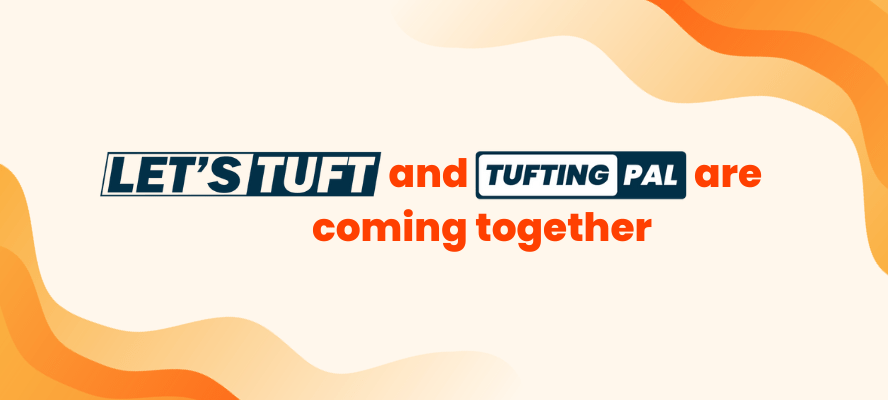 Let's Tuft and TuftingPal are coming together