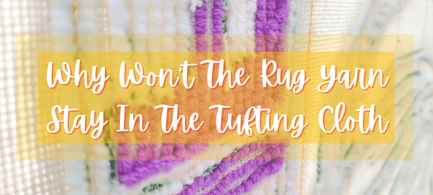 Why Won’t The Rug Yarn Stay In The Tufting Cloth? | LetsTuft